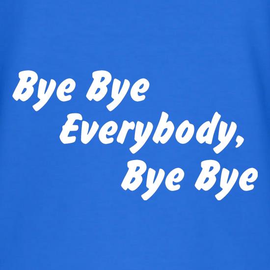 bye bye everybody, bye, bye t shirt
